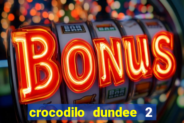 crocodilo dundee 2 filme completo dublado